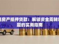 用房产抵押贷款：解锁资金周转难题的实用指南