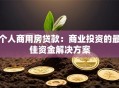 个人商用房贷款：商业投资的最佳资金解决方案
