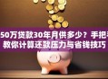 150万贷款30年月供多少？手把手教你计算还款压力与省钱技巧