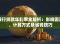 银行贷款年利率全解析：影响因素、计算方式及省钱技巧