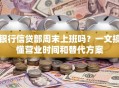 银行信贷部周末上班吗？一文搞懂营业时间和替代方案