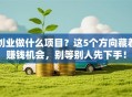 创业做什么项目？这5个方向藏着赚钱机会，别等别人先下手！