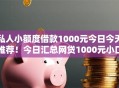 私人小额度借款1000元今日今天推荐！今日汇总网贷1000元小口子软件