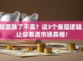 股票跌了不卖？这3个底层逻辑，让你看清市场真相！