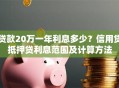 贷款20万一年利息多少？信用贷抵押贷利息范围及计算方法