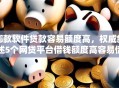 哪款软件贷款容易额度高，权威叙述5个网贷平台借钱额度高容易借款