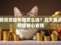 房贷贷款年限怎么选？五大要点帮你省心省钱