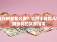 电商创业怎么做？手把手教你从零到盈利的实战指南