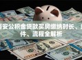 西安公积金贷款买房缴纳时长、条件、流程全解析