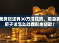 我房贷还有30万没还清，着急卖房子该怎么处理剩余贷款？
