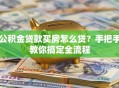 公积金贷款买房怎么贷？手把手教你搞定全流程