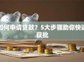 如何申请贷款？5大步骤助你快速获批