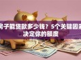 房子能贷款多少钱？5个关键因素决定你的额度