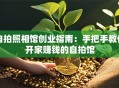 自拍照相馆创业指南：手把手教你开家赚钱的自拍馆
