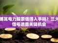 博耳电力股票值得入手吗？三大信号透露关键机会