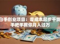 白手创业项目：零成本起步干货 手把手教你月入过万