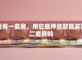 我有一套房，用它抵押贷款能买第二套房吗