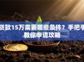 贷款15万需要哪些条件？手把手教你申请攻略
