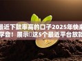 最近下款率高的口子2025年快来学会！展示​这5个最近平台放款率高的网贷借钱
