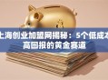 上海创业加盟网揭秘：5个低成本高回报的黄金赛道