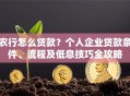农行怎么贷款？个人企业贷款条件、流程及低息技巧全攻略