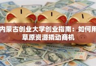 内蒙古创业大学创业指南：如何用草原资源撬动商机
