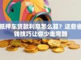 抵押车贷款利息怎么算？这些省钱技巧让你少走弯路