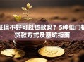 征信不好可以贷款吗？5种低门槛贷款方式及避坑指南