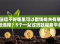 征信不好哪里可以借钱拢共有哪些选择？5个一站式贷款服务平台详解