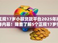 正规17岁小额贷款平台2025年揭秘内幕！隆重了解5个正规17岁借钱口子