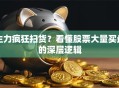 主力疯狂扫货？看懂股票大量买盘的深层逻辑
