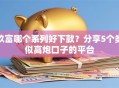 玖富哪个系列好下款？分享5个类似高炮口子的平台