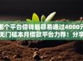 哪个平台借钱最容易通过4000元无门槛本月借款平台力荐！分享小额网贷口子4000元无门槛借款