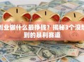 创业做什么最挣钱？揭秘3个没想到的暴利赛道