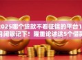 2025哪个贷款不看征信的平台10月闭眼记下！隆重论述这5个借款口子不看征信软件