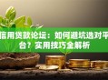 信用贷款论坛：如何避坑选对平台？实用技巧全解析