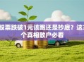 股票跌破1元该跑还是抄底？这3个真相散户必看