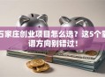 石家庄创业项目怎么选？这5个靠谱方向别错过！