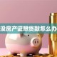 没房产证想贷款怎么办