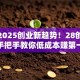 揭秘2025创业新趋势！28创业商机网手把手教你低成本赚第一桶金