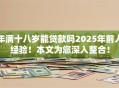 年满十八岁能贷款吗2025年前人经验！本文为您深入整合！