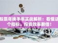 股票年换手率实战解析：看懂这个指标，投资效率翻倍！