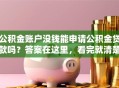 公积金账户没钱能申请公积金贷款吗？答案在这里，看完就清楚贷款规定
