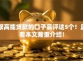 限高能贷款的口子品评这5个!且看本文隆重介绍! 限高能贷款的口子品评这5个!且看本文隆重介绍!