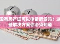 没有房产证可以申请房贷吗？这些解决方案你必须知道