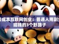 零成本互联网创业：普通人用副业搞钱的3个野路子
