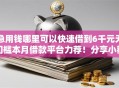 急用钱哪里可以快速借到6千元无门槛本月借款平台力荐！分享小额网贷口子6千元无门槛借款