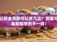 公积金贷款可以贷几次？答案可能和你想的不一样！