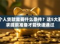 个人贷款需要什么条件？这5大要求提前准备才能快速通过