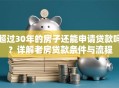 超过30年的房子还能申请贷款吗？详解老房贷款条件与流程